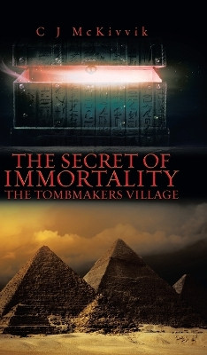 The Secret of Immortality: The Tombmakers Village C J McKivvik 9780228826538