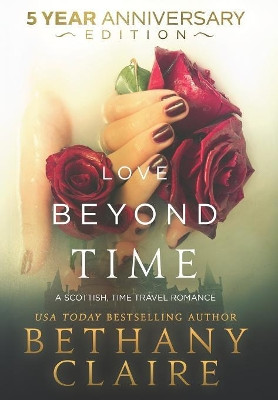 Love Beyond Time - 5 Year Anniversary Edition: A Scottish, Time Travel Romance Bethany Claire 9781947731974