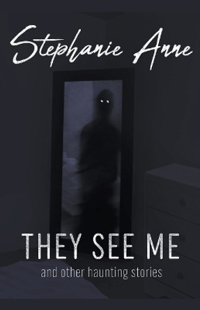 They See Me and Other Haunting Stories by Stephanie Anne