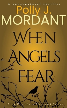 When Angels Fear by P J Mordant When Angels Fear by P J Mordant