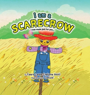 I Am a Scarecrow: I was made just for you... Keera Leona Evelynne Wakil 9780228836469