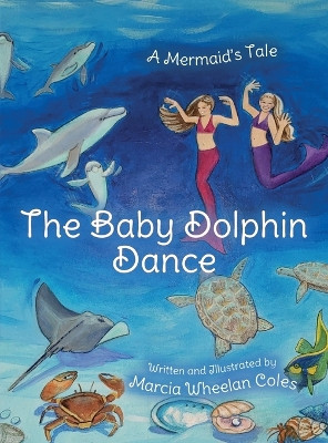 The Baby Dolphin Dance: A Mermaid's Tale Marcia Wheelan Coles 9781685155568