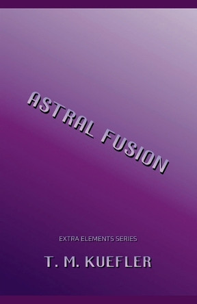 Astral Fusion by T M Kuefler