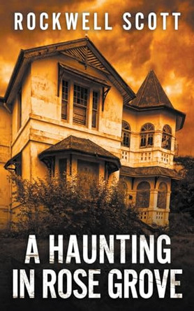 A Haunting in Rose Grove by Rockwell Scott