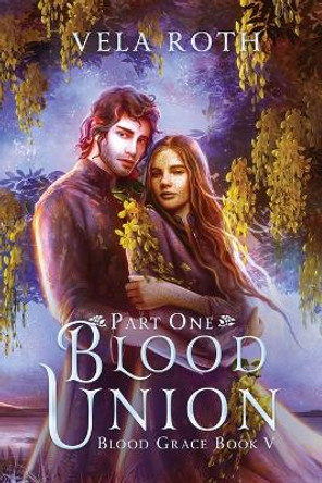 Blood Union Part One: A Fantasy Romance Vela Roth 9781957040165