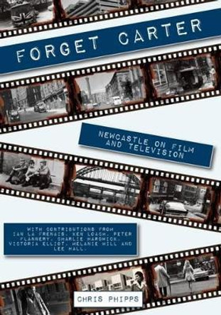 Forget Carter: Newcastle on Film and Television Forget Carter: Newcastle on Film and Television