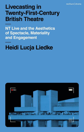 Livecasting in Twenty-First-Century British Theatre: NT Live and the Aesthetics of Spectacle, Materiality and Engagement Heidi Lucja Liedke (Goethe University Frankfurt, Germany) 9781350341005
