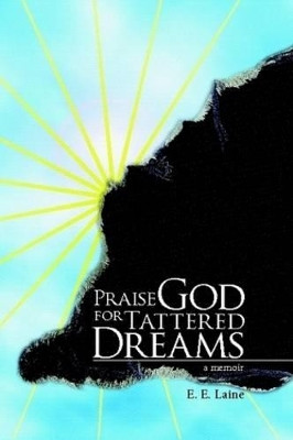 Praise God for Tattered Dreams by E.E. Laine