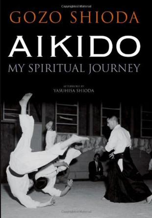 Aikido: My Spiritual Journey by Gozo Shioda