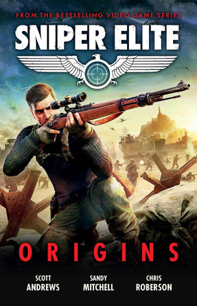 Sniper Elite: Origins - Three Original Stories Set in the World of the Hit Video Game by Scott K. Andrews