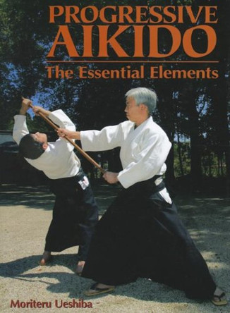 Progressive Aikido: The Essential Elements by Moriteru Ueshiba