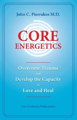 Core Energetics by John C Pierrakos