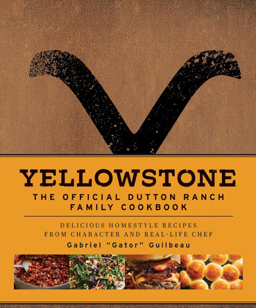 Yellowstone: The Official Dutton Ranch Family Cookbook Gabriel "Gator" Guilbeau 9781803367187