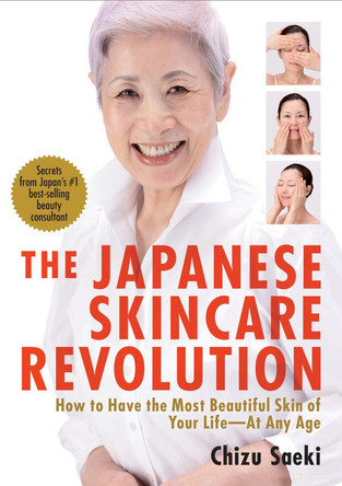 Japanese Skincare Revolution, The: How To Have The Most Beautiful Skin Of Your Life - At Any Age by Chizu Saeki
