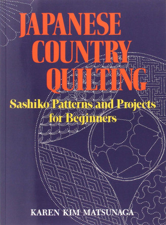 Japanese Country Quilting: Sashiko Patterns and Projects for Beginners by Karen Kim Matsunaga