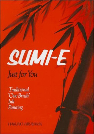 Sumi-e Just for You: Traditional One Brush Ink Painting by Hakuho Hirayama