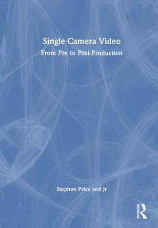 Single-Camera Video: From Pre to Post-Production Stephen Price, Jr 9780367445577