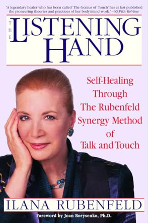 The Listening Hand: Self-Healing Through the Rubenfeld Synergy Method of Talk and Touch Ilana Rubenfeld 9780553379839
