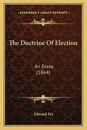 The Doctrine Of Election by Edward Fry, Dr