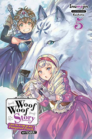 Woof Woof Story: I Told You to Turn Me Into a Pampered Pooch, Not Fenrir!, Vol. 5 (light novel) Inumajin 9781975306458