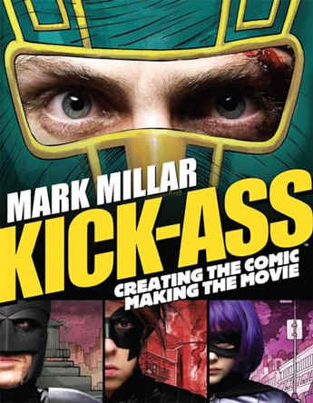 Kick-Ass: Creating the Comic, Making the Movie Mark Millar 9781848564091 [USED COPY]