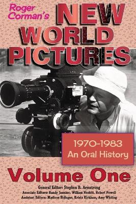 Roger Corman's New World Pictures (1970-1983): An Oral History Volume 1 Stephen B Armstrong 9781629335766
