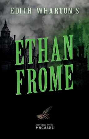 Edith Wharton's Ethan Frome;Sinister Short Stories by Classic Women Writers by Edith Wharton