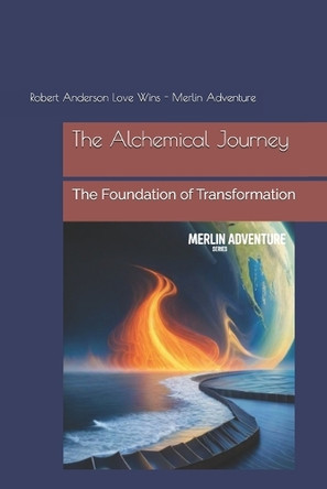 The Alchemical Journey: The Foundation of Transformation Robert Anderson Love Wins 9798857669150