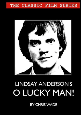 The Classic Film Series: Lindsay Anderson's O Lucky Man! Chris Wade 9781446673874