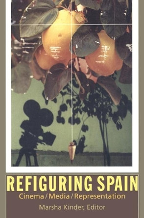 Refiguring Spain: Cinema/Media/Representation Marsha Kinder 9780822319382