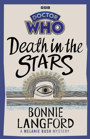 Doctor Who: Death in the Stars: A Melanie Bush Mystery Bonnie Langford 9781785948800 Doctor Who: Death in the Stars: A Melanie Bush Mystery Bonnie Langford 9781785948800