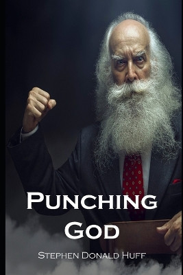 Punching God by Stephen Donald Huff, Dr