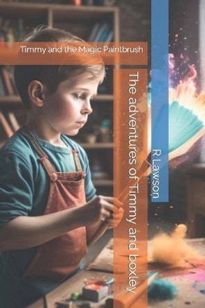 The adventures of Timmy and boxley: Timmy and the Magic Paintbrush Richard Lawson 9798858230809