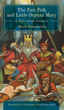 The Fair Folk And Little Orphan Mary: A Tale about Gnomes Maria Konopnicka 9798887196893