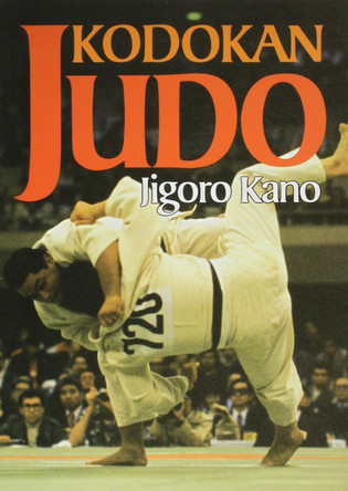 Kodokan Judo: The Essential Guide To Judo By Its Founder Jigoro Kano by Jigoro Kano