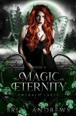 The Magic of Eternity: Emerald Lakes Book Five Britt Andrews 9798485583415