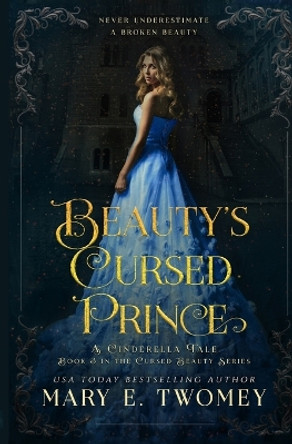 Beauty's Cursed Prince: A Cinderella Retelling Mary E Twomey 9781091596528