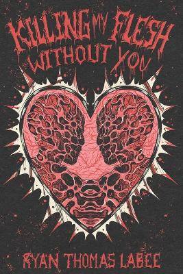 Killing My Flesh Without You by Ryan Thomas Labee