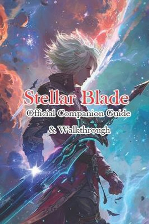 Stellar Blade Official Companion Guide & Walkthrough by Anaab
