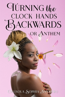 Turning the Clock Hands Backwards or Anthem by Olusola Sophia Anyanwu