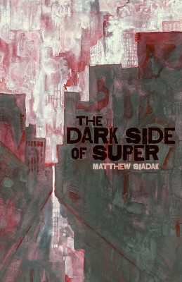 The Dark Side of Super by Matthew Siadak
