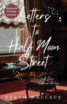 Letters to Half Moon Street: A Queer Historical Romance - Dyslexia Friendly Version Sarah Wallace 9781964556970