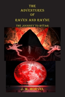 The Adventures Of Raven and Rayne The Journey To Bytar by James M Morvel