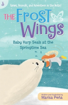 The Frost Wings: Baby Harp Seals at the Springtime Sea Marisa Pena 9781960834089