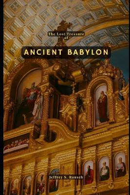 The Lost Treasure of Ancient Babylon by Jeffrey Rausch