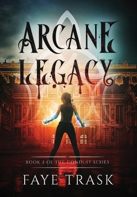 Arcane Legacy: Book 2 of The Conduit Series Faye Trask 9781736771747