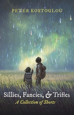 Sillies, Fancies, and Trifles: A Collection of Shorts Peter Kostoglou 9798385207695