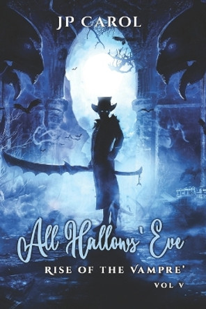All Hallows' Eve - vol V by J P Carol