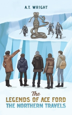The Legends of Ace Ford: The Northern Travels by A T Wright