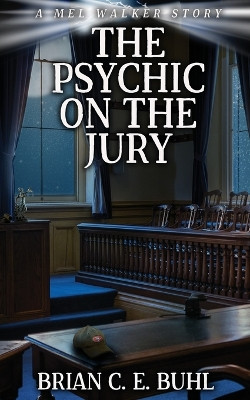 The Psychic on the Jury by Brian C E Buhl